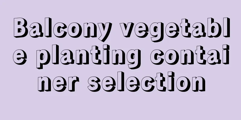 Balcony vegetable planting container selection