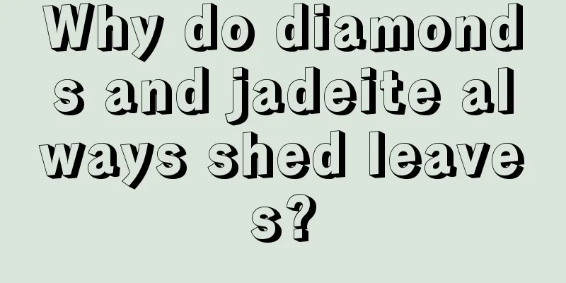 Why do diamonds and jadeite always shed leaves?