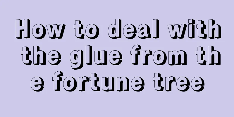 How to deal with the glue from the fortune tree