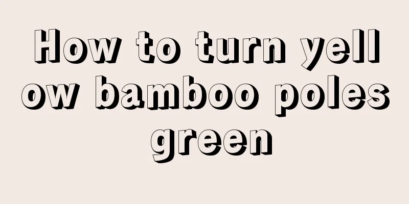 How to turn yellow bamboo poles green