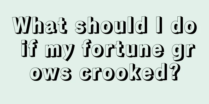 What should I do if my fortune grows crooked?