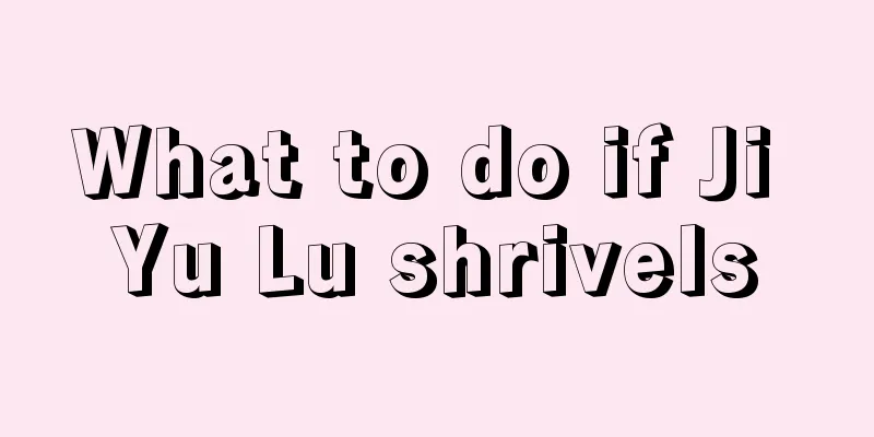 What to do if Ji Yu Lu shrivels