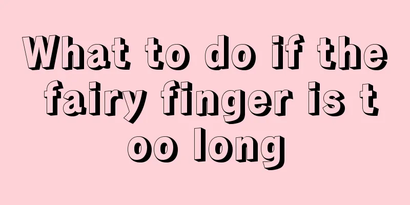 What to do if the fairy finger is too long