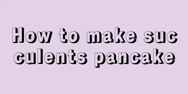 How to make succulents pancake