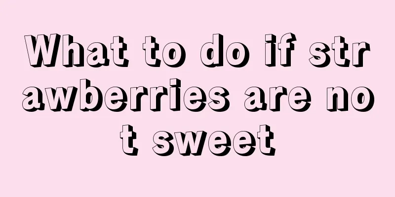 What to do if strawberries are not sweet