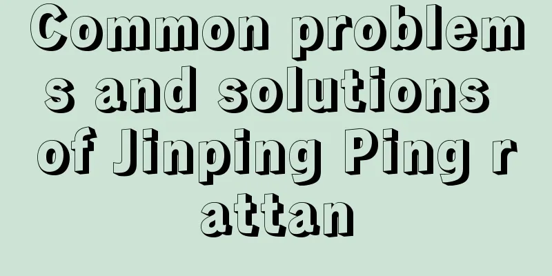 Common problems and solutions of Jinping Ping rattan