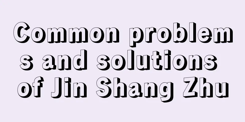 Common problems and solutions of Jin Shang Zhu