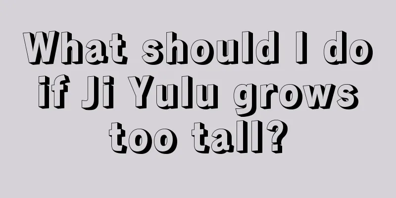 What should I do if Ji Yulu grows too tall?