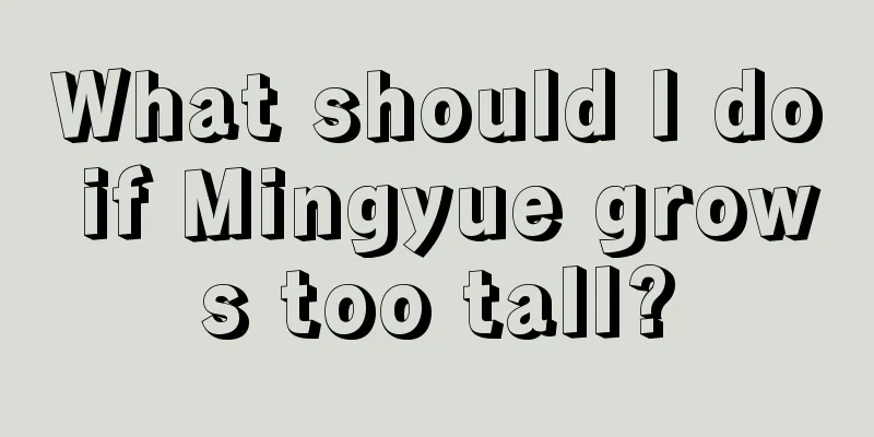 What should I do if Mingyue grows too tall?