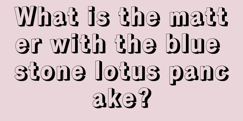 What is the matter with the blue stone lotus pancake?