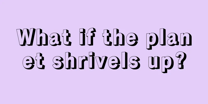 What if the planet shrivels up?