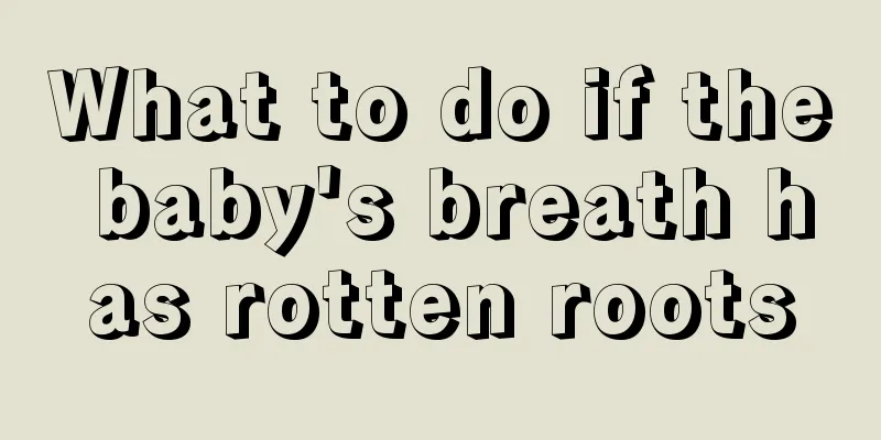 What to do if the baby's breath has rotten roots